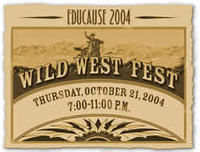 EDUCAUSE 2004 Wild West Fest, Thursday, October 21, 7:00-11:00 p.m.