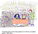 Counting books is the wrong measure of a library's academic quality.
<br />-Milt Glick