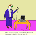 After years of research, we have finally discovered the answer to absolute Internet security.