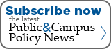 Subscribe now | the latest Public & Campus Policy News
