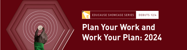 EDUCAUSE Showcase Series | Plan Your Work and Work Your Plan: 2024. Debuts 12/4
