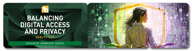 Balancing Digital Access and Privacy debuts 5/27 | EDUCAUSE Showcase Series